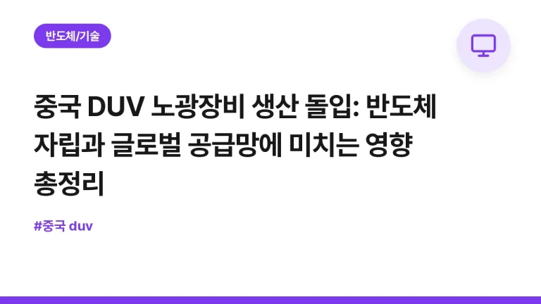 중국 DUV 노광장비 생산 돌입: 반도체 자립과 글로벌 공급망에 미치는 영향 총정리