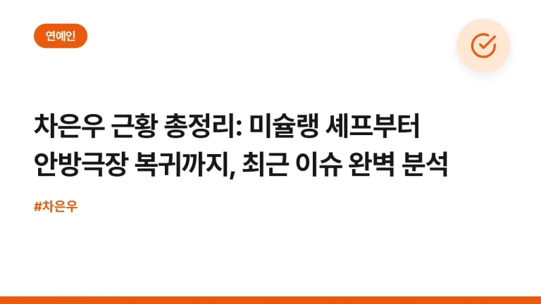 차은우 근황 총정리: 미슐랭 셰프부터 안방극장 복귀까지, 최근 이슈 완벽 분석
