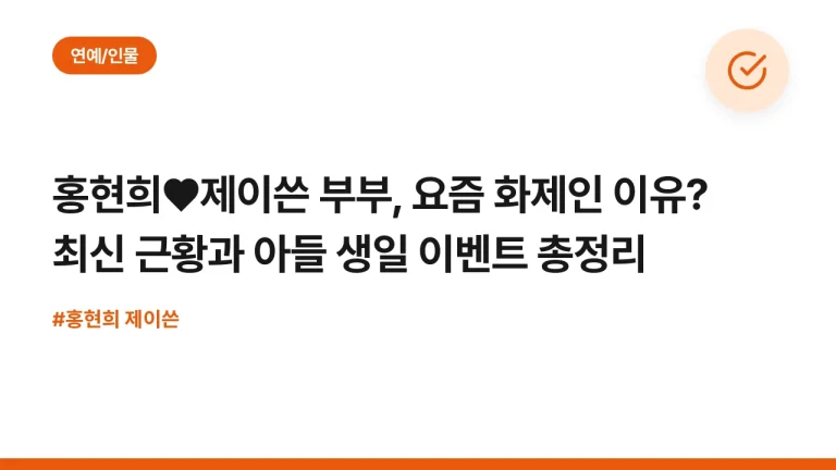 홍현희♥제이쓴 부부, 요즘 화제인 이유? 최신 근황과 아들 생일 이벤트 총정리