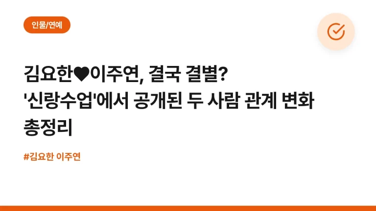 김요한♥이주연, 결국 결별? ‘신랑수업’에서 공개된 두 사람 관계 변화 총정리