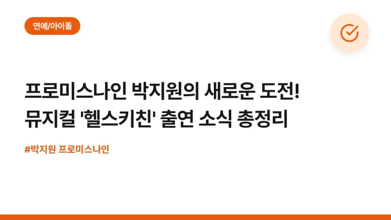 프로미스나인 박지원의 새로운 도전! 뮤지컬 ‘헬스키친’ 출연 소식 총정리