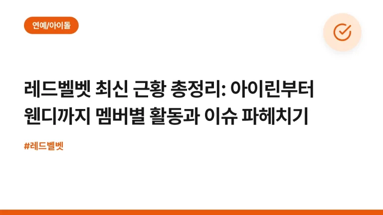 레드벨벳 최신 근황 총정리: 아이린부터 웬디까지 멤버별 활동과 이슈 파헤치기