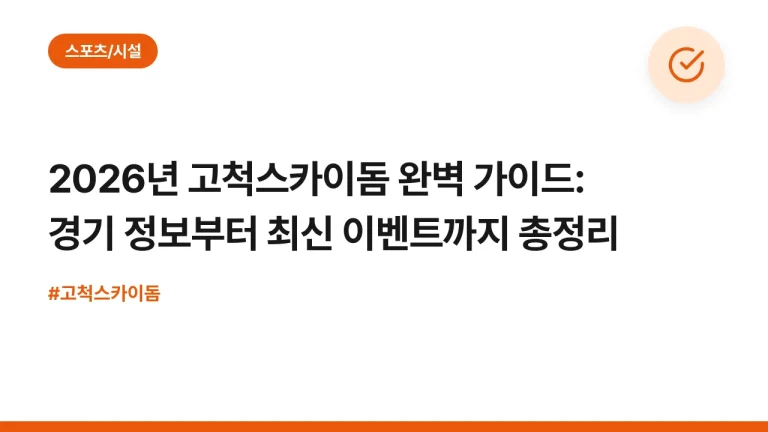 2026년 고척스카이돔 완벽 가이드: 경기 정보부터 최신 이벤트까지 총정리