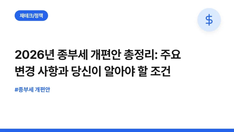 2026년 종부세 개편안 총정리: 주요 변경 사항과 당신이 알아야 할 조건