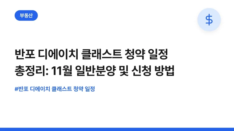 반포 디에이치 클래스트 청약 일정 총정리: 11월 일반분양 및 신청 방법