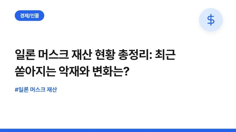 일론 머스크 재산 현황 총정리: 최근 쏟아지는 악재와 변화는?