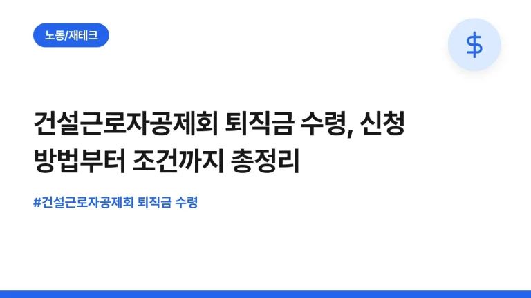건설근로자공제회 퇴직금 수령, 신청 방법부터 조건까지 총정리