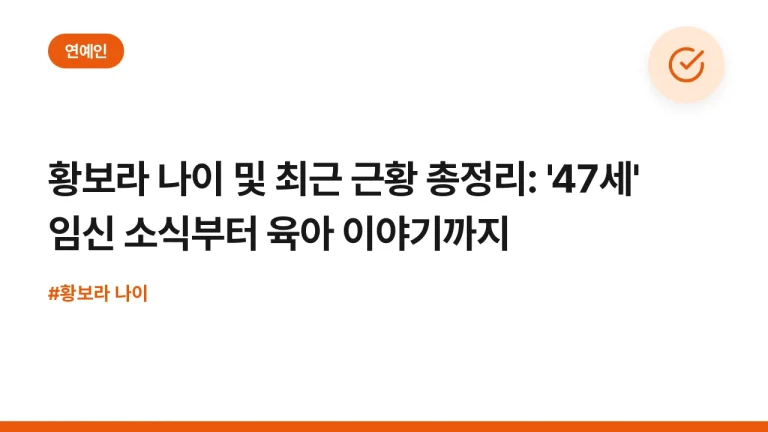 황보라 나이 및 최근 근황 총정리: ’47세’ 임신 소식부터 육아 이야기까지