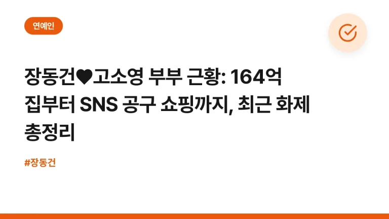 장동건♥고소영 부부 근황: 164억 집부터 SNS 공구 쇼핑까지, 최근 화제 총정리