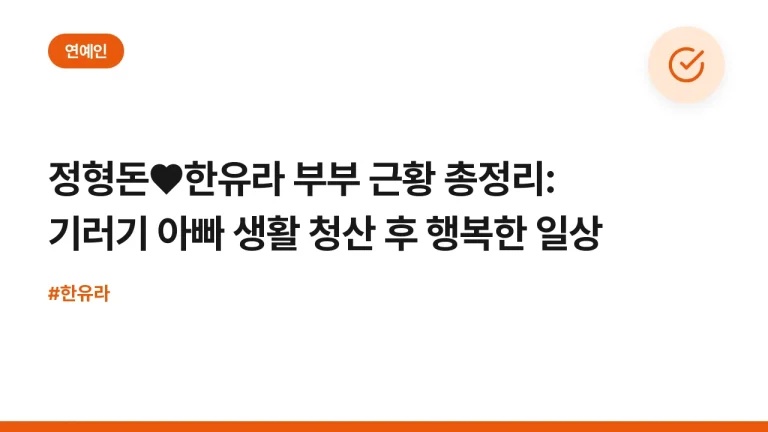정형돈♥한유라 부부 근황 총정리: 기러기 아빠 생활 청산 후 행복한 일상