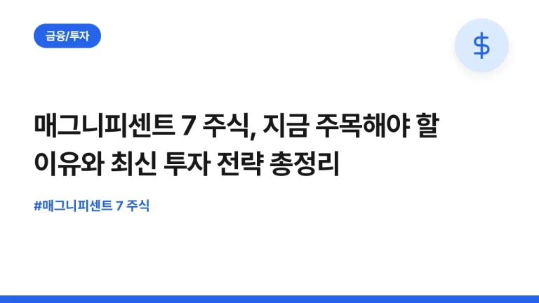 매그니피센트 7 주식, 지금 주목해야 할 이유와 최신 투자 전략 총정리