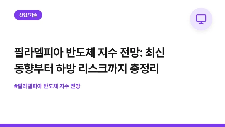 필라델피아 반도체 지수 전망: 최신 동향부터 하방 리스크까지 총정리