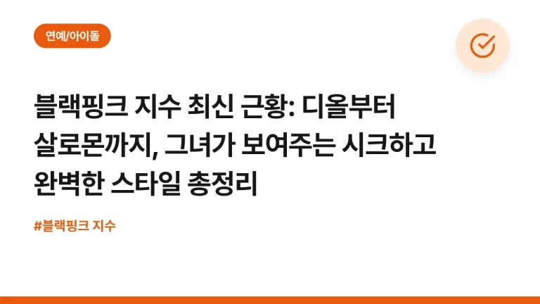 블랙핑크 지수 최신 근황: 디올부터 살로몬까지, 그녀가 보여주는 시크하고 완벽한 스타일 총정리