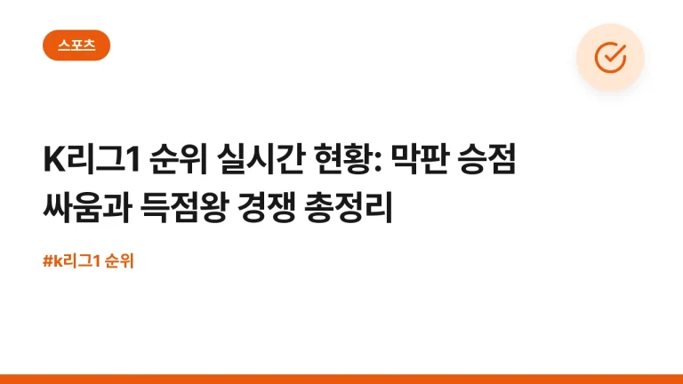 K리그1 순위 실시간 현황: 막판 승점 싸움과 득점왕 경쟁 총정리