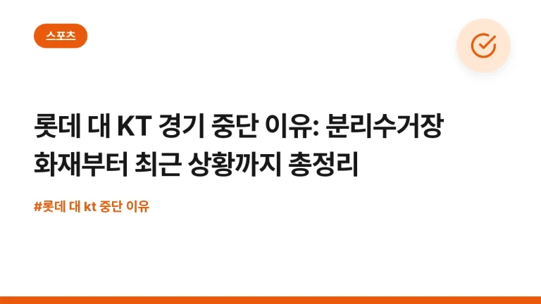 롯데 대 KT 경기 중단 이유: 분리수거장 화재부터 최근 상황까지 총정리