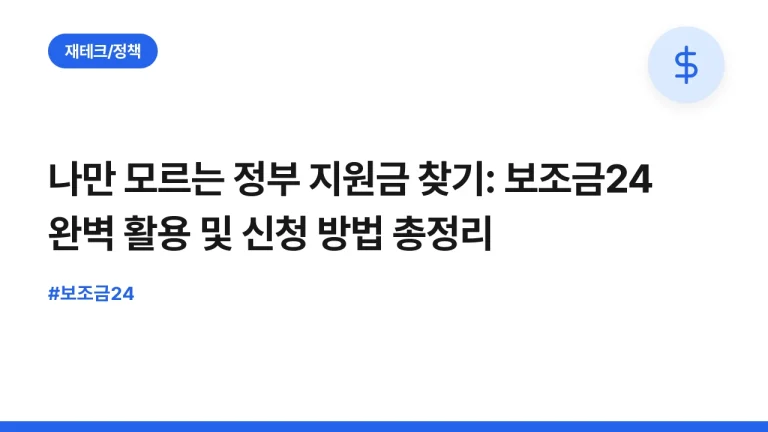 나만 모르는 정부 지원금 찾기: 보조금24 완벽 활용 및 신청 방법 총정리