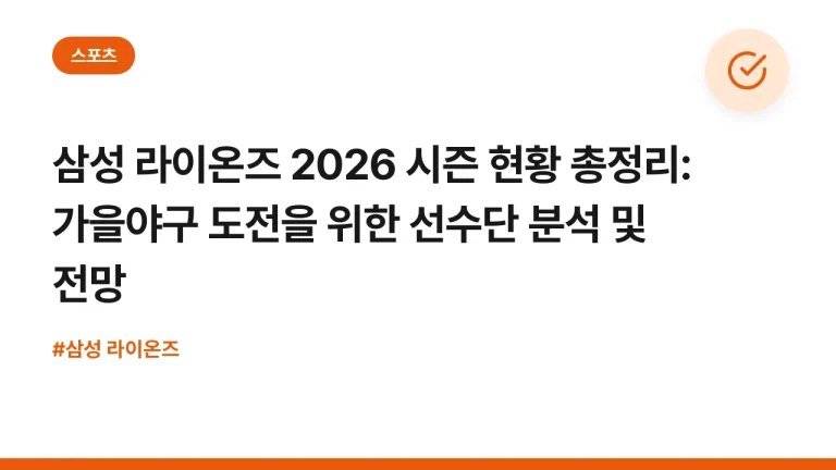 삼성 라이온즈 2026 시즌 현황 총정리: 가을야구 도전을 위한 선수단 분석 및 전망