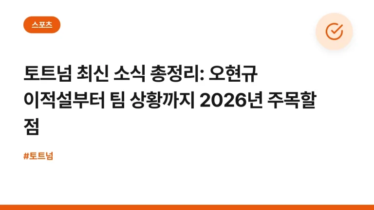 토트넘 최신 소식 총정리: 오현규 이적설부터 팀 상황까지 2026년 주목할 점